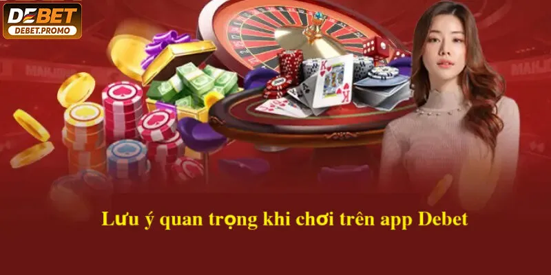  Lưu ý quan trọng khi chơi cá cược trên app Debet